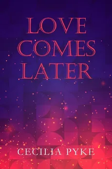 Love Comes Later - Cecilia Pyke