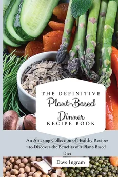 The Definitive Plant-Based Dinner Recipe Book - Ingram Dave