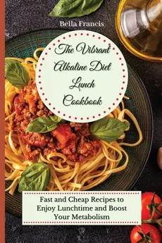 The Vibrant Alkaline Diet Lunch Cookbook - Bella Francis