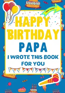 Happy Birthday Papa - I Wrote This Book For You - Group The Life Graduate Publishing