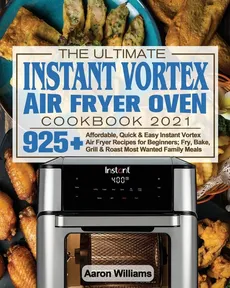 The Ultimate Instant Vortex Air Fryer Oven Cookbook 2021 - Aaron D William