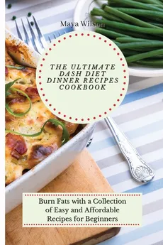 The Ultimate Dash Diet Dinner Recipes Cookbook - Maya Wilson
