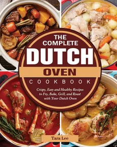 The Complete Dutch Oven Cookbook - Tara Lee