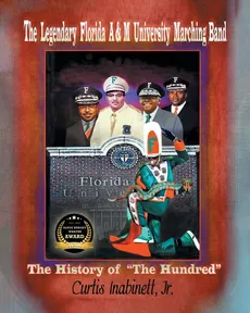 The Legendary Florida AandM University Marching Band. The History of The Hundred - Jr. Curtis Inabinett