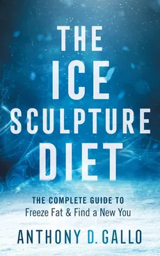 The Ice Sculpture Diet - Anthony D Gallo
