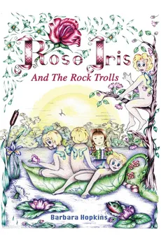 Rose Iris and the Rock Trolls - Barbara Hopkins