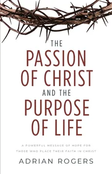 The Passion of Christ and the Purpose of Life - Adrian Rogers