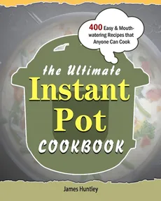 The Ultimate Instant Pot Cookbook - James Huntley