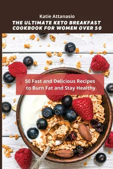 The Ultimate Keto Breakfast Cookbook for Women over 50 - Katie Attanasio
