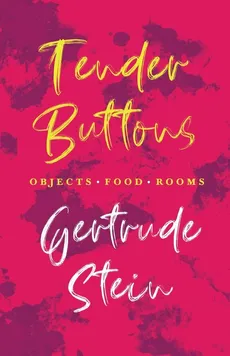 Tender Buttons - Objects. Food. Rooms.;With an Introduction by Sherwood Anderson - Stein Gertrude