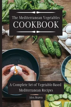 The Mediterranean Vegetables Cookbook - Alex Brawn