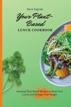 Your Plant-Based Lunch Cookbook - Ingram Dave