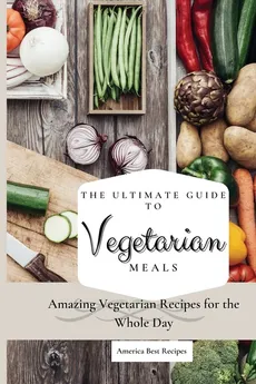 The Ultimate Guide to Vegetarian Meals - Best Recipes America