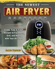 The Newest Air Fryer Cookbook - Jamie Brooks