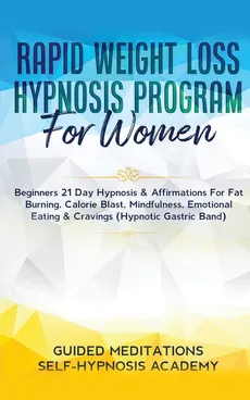 Rapid Weight Loss Hypnosis Program For Women Beginners 21 Day Hypnosis &amp; Affirmations For Fat Burning, Calorie Blast, Mindfulness, Emotional Eating &amp; Cravings (Hypnotic Gastric Band) - Meditations &amp; Self-Hypnosis Guided