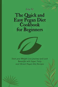 The Quick and Easy Pegan Diet Cookbook for Beginners - Emy Fit
