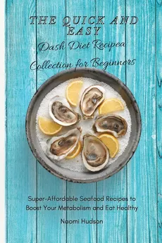 The Quick and Easy Dash Diet Recipes Collection for Beginners - Naomi Hudson