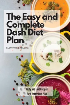The Easy and Complete Dash Diet Plan - Eleonore Barlow