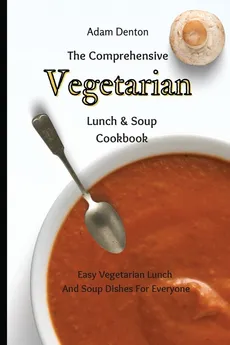 The Comprehensive Vegetarian Lunch & Soup Cookbook - Adam Denton