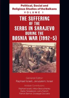 Political, Social and Religious Studies of the Balkans - Volume I - The Suffering of the Serbs in Sarajevo during the Bosnia War (1992-5) - Raphael Israeli