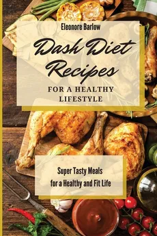 Dash Diet Recipes For a Healthy Lifestyle - Eleonore Barlow
