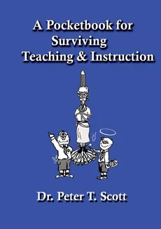 A Pocketbook for Surviving Teaching and Instruction - Dr Peter T Scott