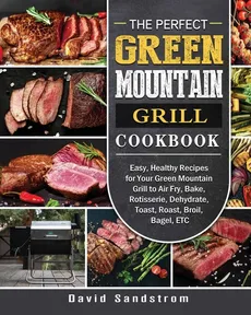 The Perfect Green Mountain Grill Cookbook - David Sandstrom
