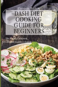 Dash Diet Cooking Guide for Beginners - Eleonore Barlow