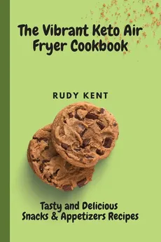 The Vibrant Keto Air Fryer Cookbook - Rudy Kent