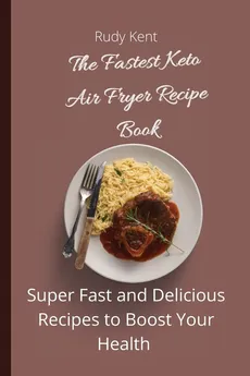 The Fastest Keto Air Fryer Recipe Book - Rudy Kent