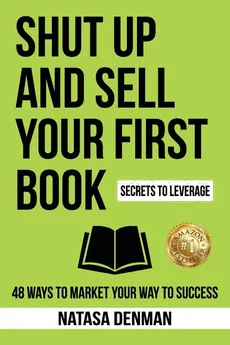 Shut Up and Sell Your First Book - Natasa Denman