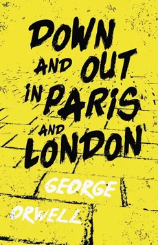Down and Out in Paris and London;With the Introductory Essay 'Why I Write' - George Orwell