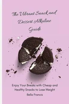 The Vibrant Snack and Dessert Alkaline Guide - Bella Francis