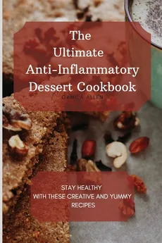 The Ultimate Anti-Inflammatory Dessert Cookbook - Camila Allen