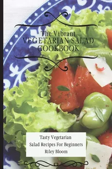 The Vibrant Vegetarian Salad Cookbook - Riley Bloom
