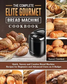 The Complete Elite Gourmet Bread Machine Cookbook - Samuel Crawford