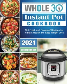 Whole 30 Instant Pot Cookbook 2021 - Susanne Miller