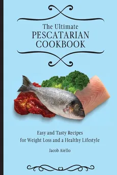 The Ultimate Pescatarian Cookbook - Jacob Aiello