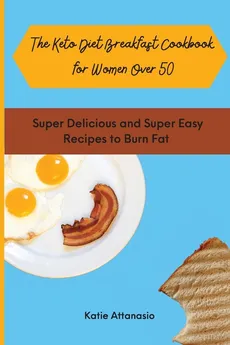 The Keto Diet Breakfast Cookbook for Women Over 50 - Katie Attanasio