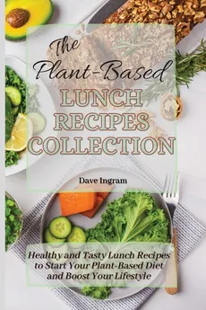 The Plant-Based Lunch Recipes Collection - Ingram Dave