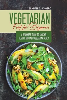 Vegetarian Food For Beginners - Brigitte  S. Romero