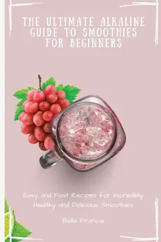 The Ultimate Alkaline Guide to Smoothies for Beginners - Bella Francis