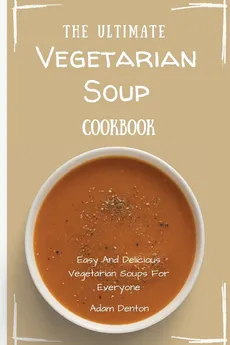 The Ultimate Vegetarian Soup Cookbook - Adam Denton