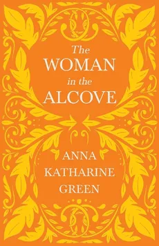 The Woman in the Alcove - Anna Katharine Green