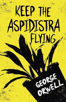 Keep the Aspidistra Flying;With the Introductory Essay 'Why I Write' - George Orwell