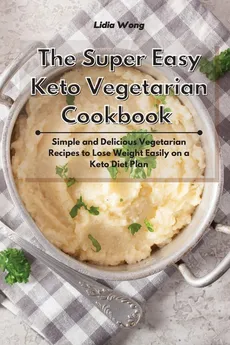 The Super Easy Keto Vegetarian Cookbook - Lidia Wong