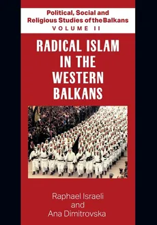 Political, Social and Religious Studies of the Balkans - Volume II - Radical Islam in the Western Balkans - Dimitrovska Raphael Israeli and Ana