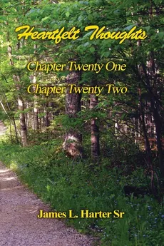 Heartfelt Thoughts - Chapters Twenty-One and Twenty-Two - James L Harter