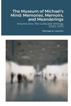 The Museum of Michael's Mind - Volume One - Michael A. Horvich