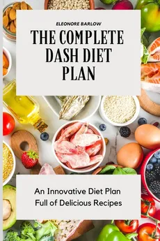 The Complete Dash Diet Plan - Eleonore Barlow